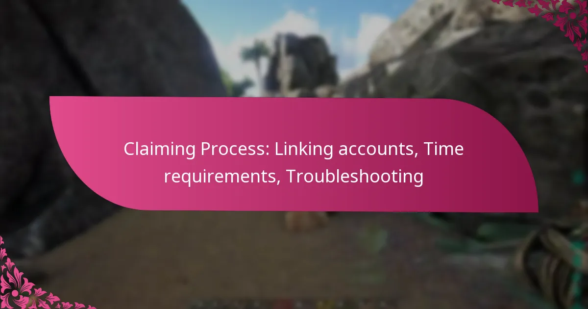 Claiming Process: Linking accounts, Time requirements, Troubleshooting