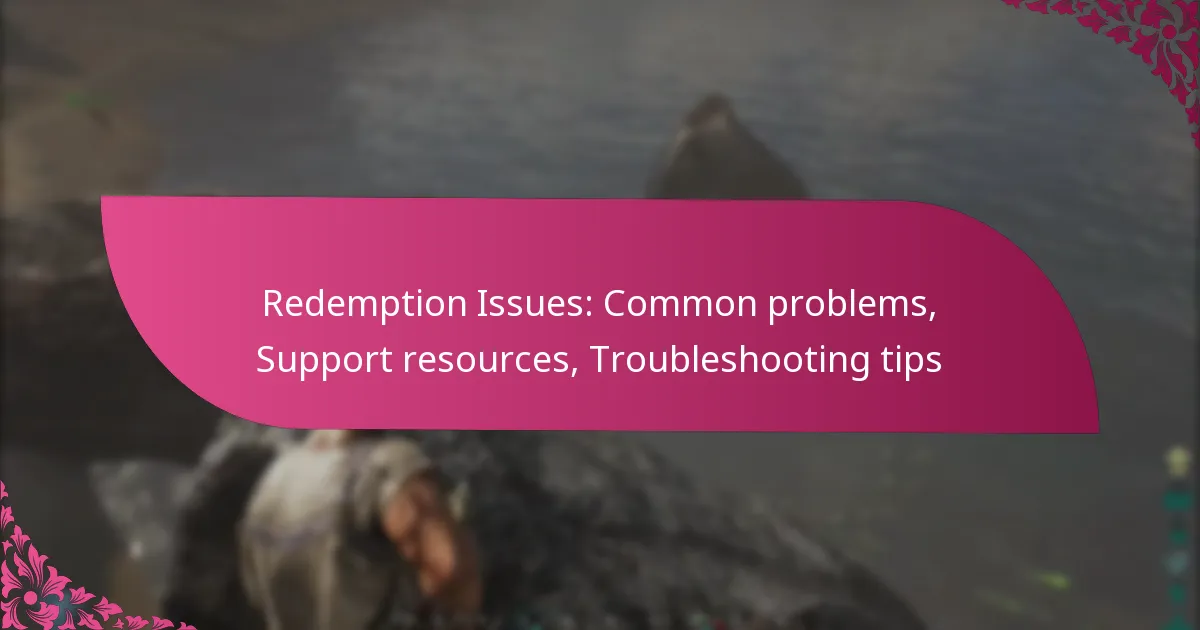 Redemption Issues: Common problems, Support resources, Troubleshooting tips