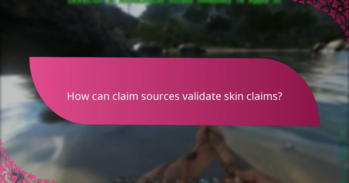 How can claim sources validate skin claims?