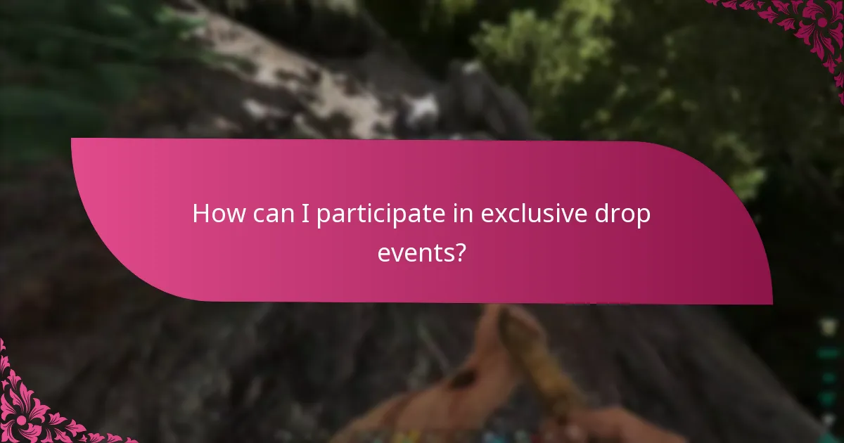 How can I participate in exclusive drop events?