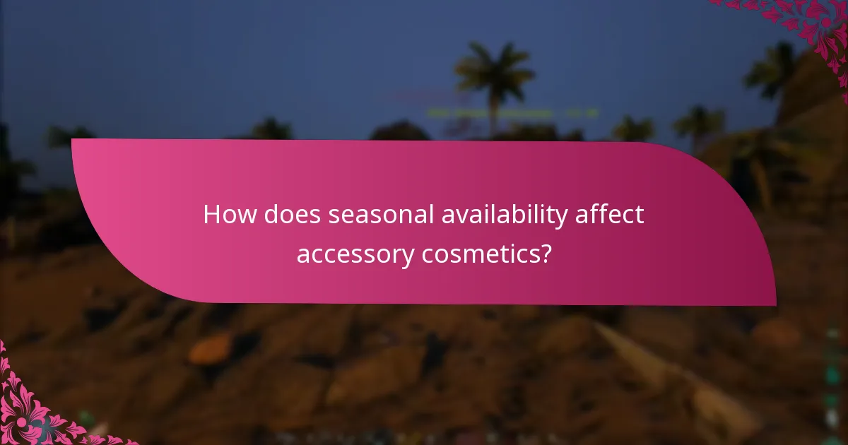 How does seasonal availability affect accessory cosmetics?