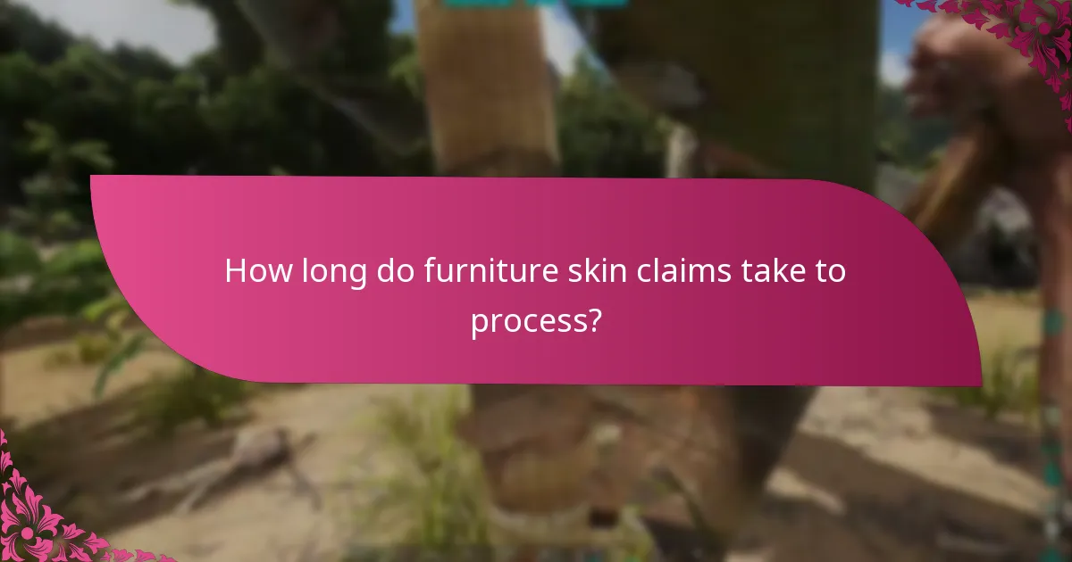 How long do furniture skin claims take to process?