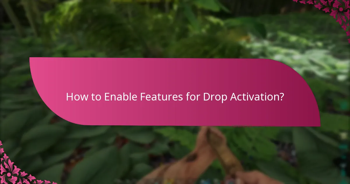 How to Enable Features for Drop Activation?