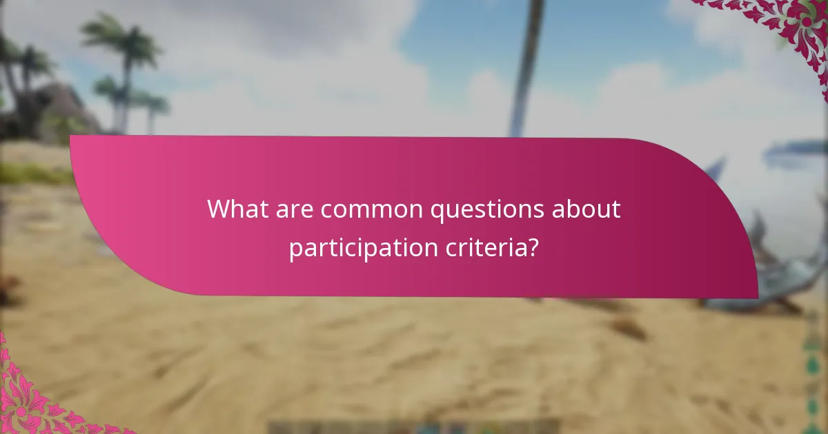 What are common questions about participation criteria?