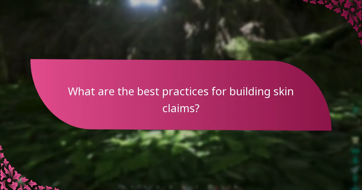 What are the best practices for building skin claims?