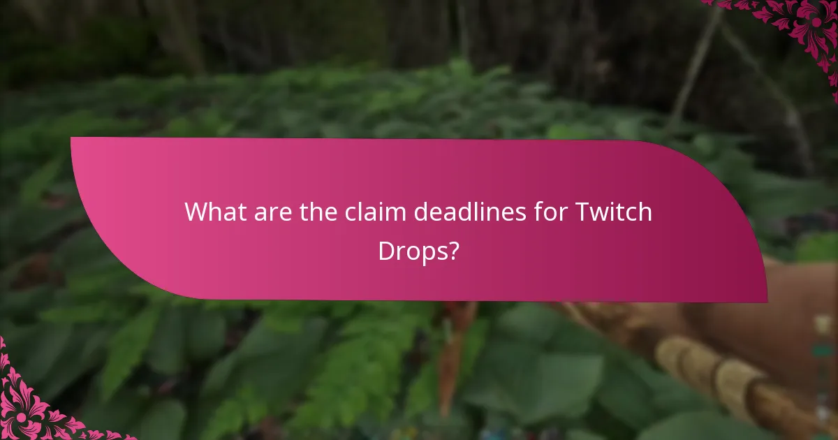 What are the claim deadlines for Twitch Drops?