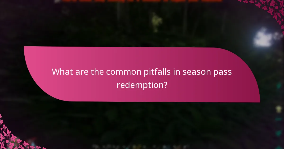 What are the common pitfalls in season pass redemption?