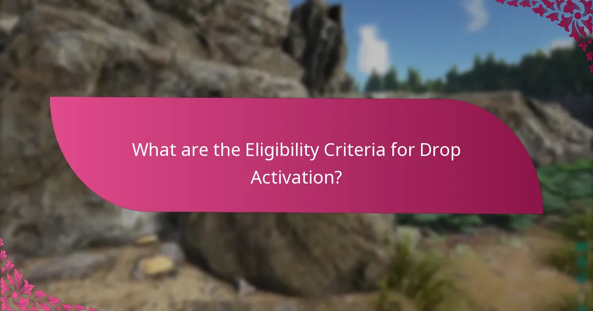 What are the Eligibility Criteria for Drop Activation?