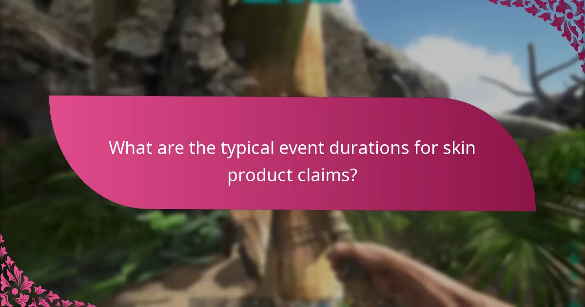 What are the typical event durations for skin product claims?