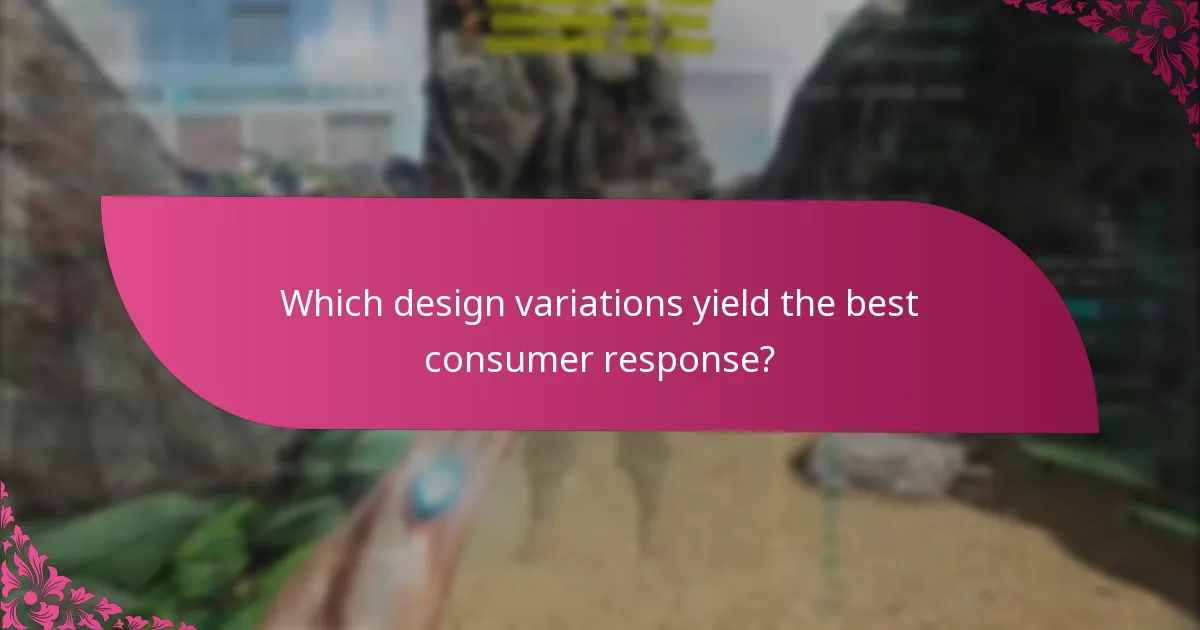 Which design variations yield the best consumer response?